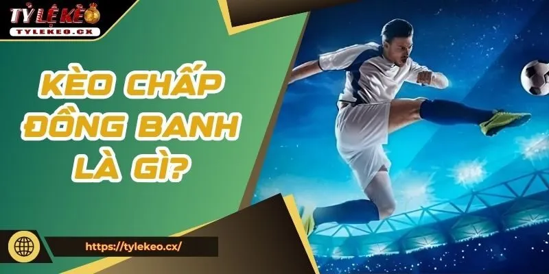 khám phá cụ thể kèo chấp đồng banh là gì?