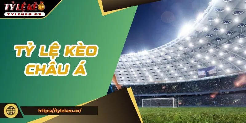 Tỷ lệ kèo châu Á là một trong những hình thức cá độ