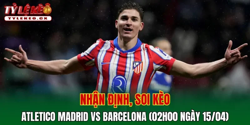 Soi kèo Atletico Madrid vs Barcelona