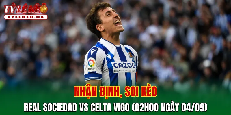 Soi kèo cuộc so tài Real Sociedad vs Celta Vigo