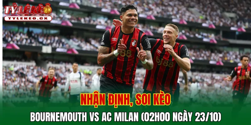 Soi Kèo Bournemouth vs AC Milan (02h00 ngày 23/10) Europa League 2 Soi kèo cuộc so tài Bournemouth vs AC Milan