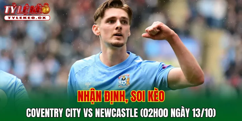 Soi Kèo Coventry City vs Newcastle (02h00 ngày 13/10) Premier League 2 Soi kèo cuộc so tài Coventry City vs Newcastle