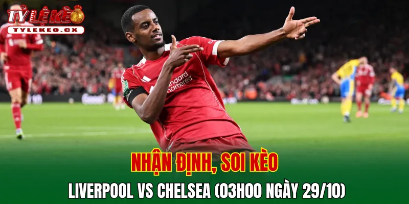 Soi kèo cuộc so tài Liverpool vs Chelsea