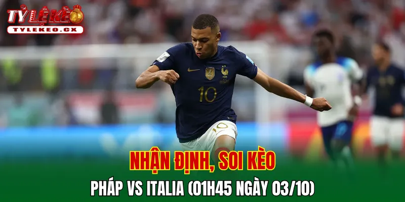 Soi kèo cuộc so tài Pháp vs Italia
