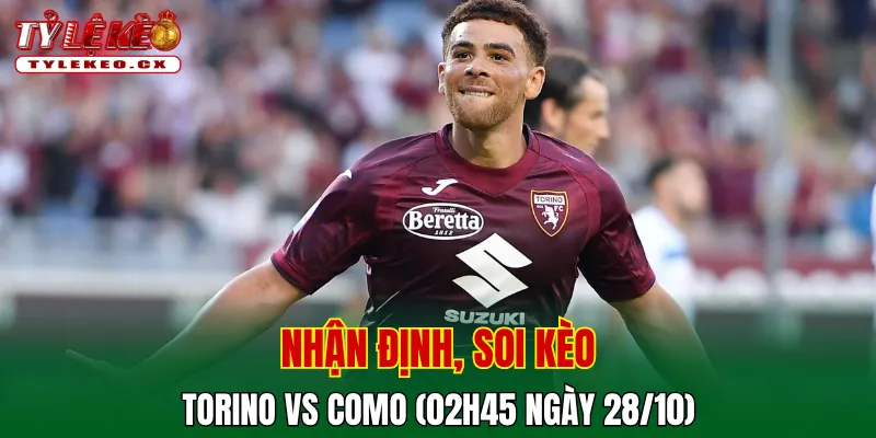Soi Kèo Torino vs Como (02h45 ngày 28/10) Serie A 2 Soi kèo cuộc so tài Torino vs Como